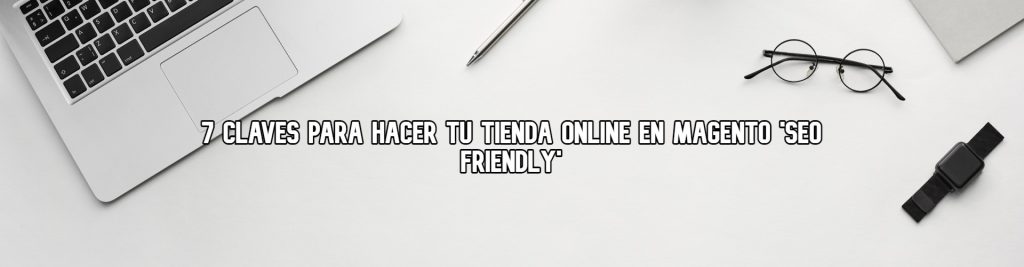 7-claves-para-hacer-magento-una-tienda-seo-friendly