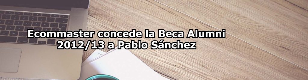 Ecommaster concede la Beca Alumni 201213 a Pablo Sanchez Ecommaster, Escuela Ecommerce