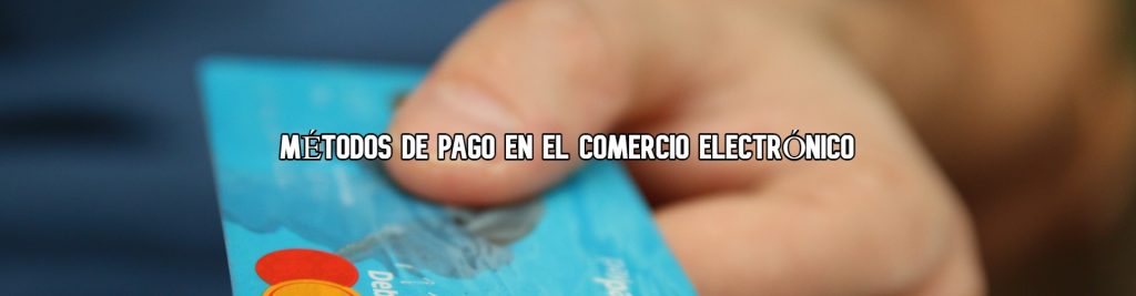 metodos de pago en el comercio electronico Ecommaster, Escuela Ecommerce