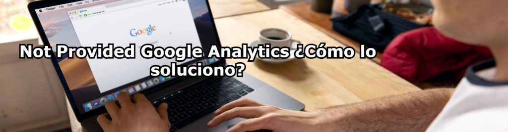 Not Provided Google Analytics Como lo soluciono web Ecommaster, Escuela Ecommerce