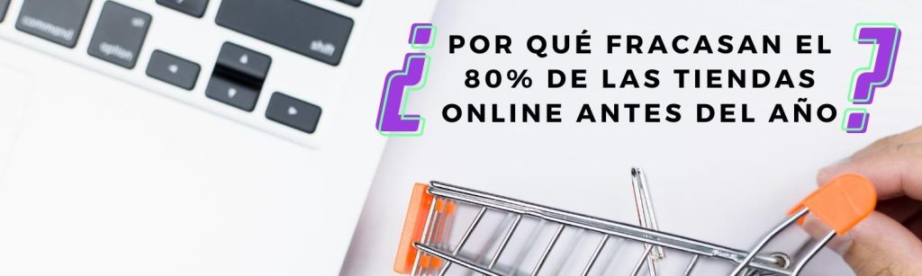 ¿por qué fracasan el 80% de las tiendas online antes del año?