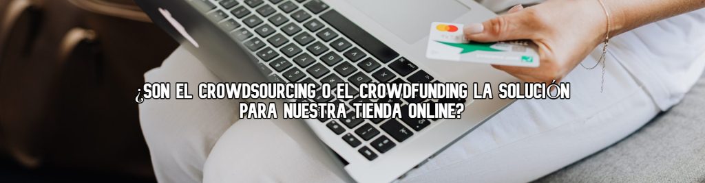 son el crowdsourcing y el crowdfunding la solucion Ecommaster, Escuela Ecommerce