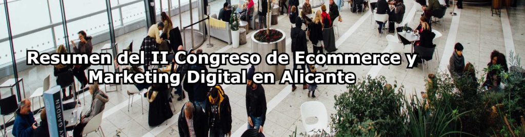 Resumen del II Congreso de Ecommerce y Marketing Digital en Alicante Ecommaster, Escuela Ecommerce