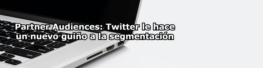 Partner AudiencesTwitter le hace un nuevo guino a la segmentacion Ecommaster, Escuela Ecommerce