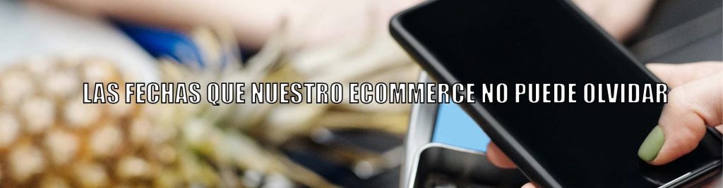 las fechas que nuestro ecommerce no puede ovlidar Ecommaster, Escuela Ecommerce