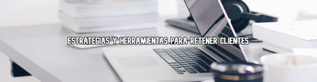 estrategias y herramientas para retener clientes Ecommaster, Escuela Ecommerce