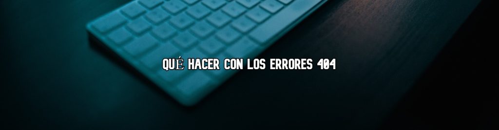 que hacer con los errores 404 Ecommaster, Escuela Ecommerce