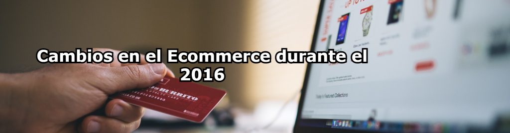 Cambios en el Ecommerce durante el 2016 Ecommaster, Escuela Ecommerce