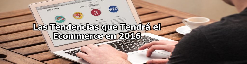 Las Tendencias que Tendra el Ecommerce en 2016 Ecommaster, Escuela Ecommerce