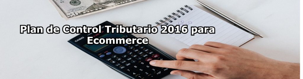 Plan de Control Tributario 2016 para Ecommerce Ecommaster, Escuela Ecommerce