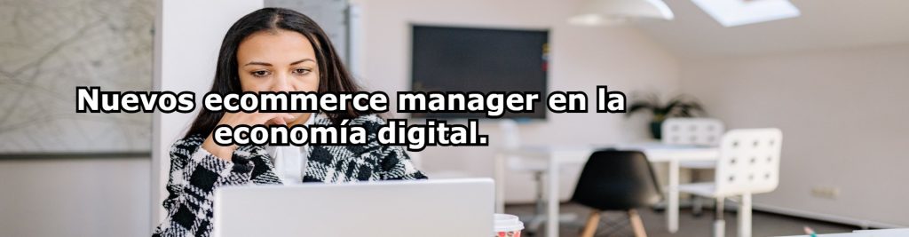 Nuevos ecommerce manager en la economia digital. Ecommaster, Escuela Ecommerce