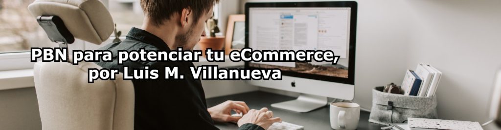 PBN para potenciar tu eCommerce por Luis M. Villanueva Ecommaster, Escuela Ecommerce