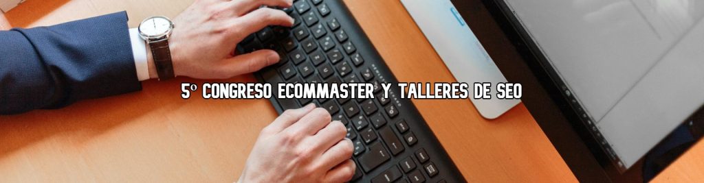 quinto congreso ecommaster y talleres seo Ecommaster, Escuela Ecommerce