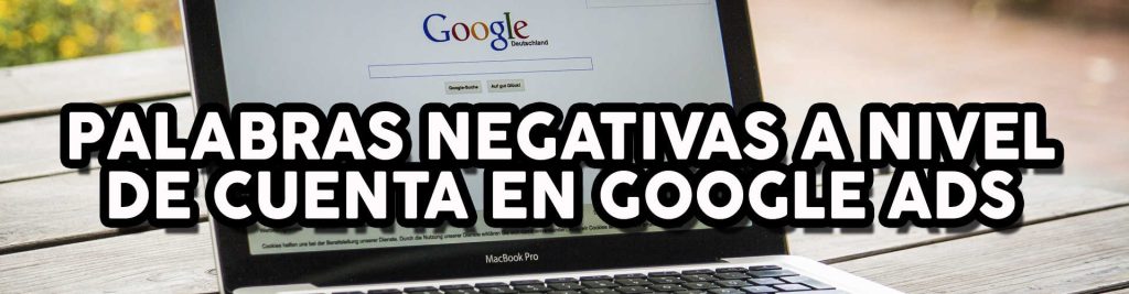 palabras negativas a nivel de cuenta google ads