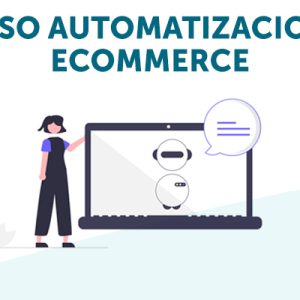 Curso Automatizaciones Ecommerce Bonificable